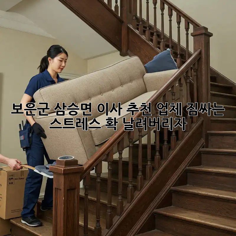 보은군 삼승면 이사 추천 업체: 짐싸는 스트레스, 확 날려버리자!