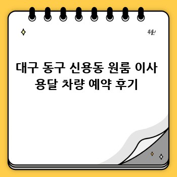 대구 동구 신용동 원룸 이사 용달 차량 예약 후기